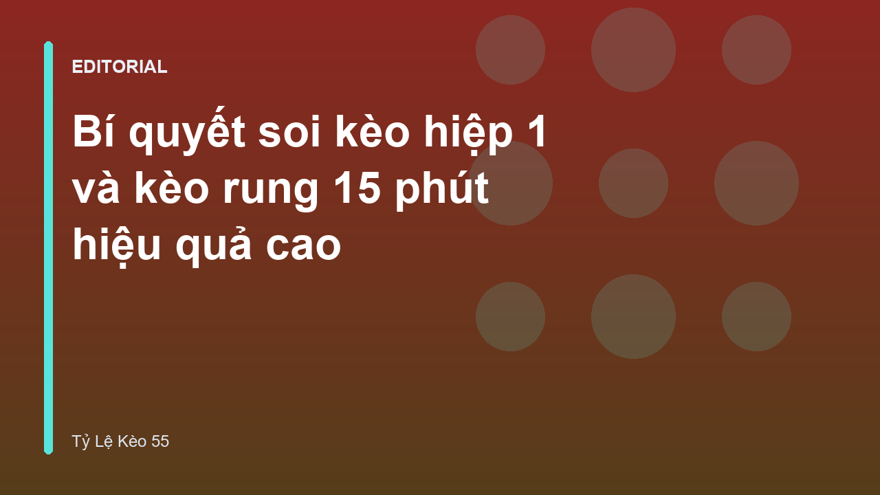 Chiến thuật soi kèo hiệp 1 và kèo rung hiệu quả