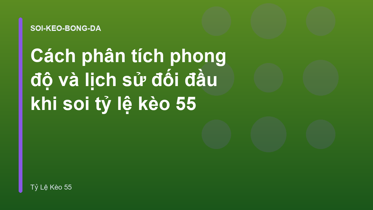 Cách phân tích phong độ và lịch sử đối đầu khi soi tỷ lệ kèo 55