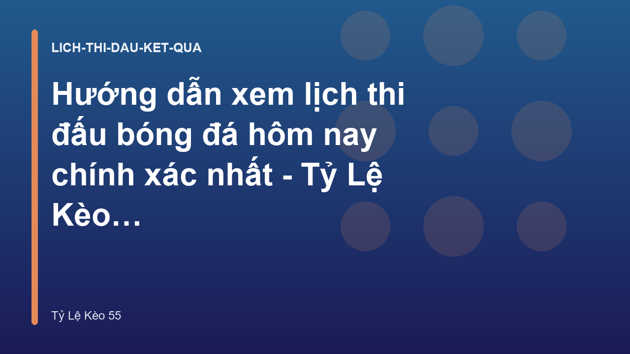 Hướng dẫn xem lịch thi đấu bóng đá hôm nay chính xác nhất - Tỷ Lệ Kèo 55