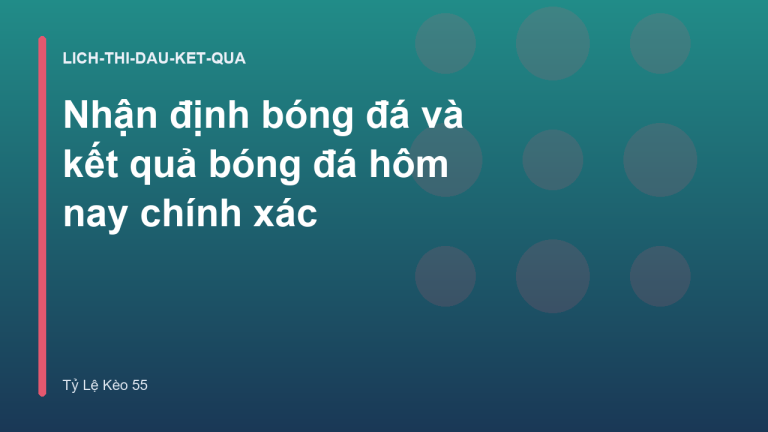 Nhận định bóng đá và kết quả bóng đá hôm nay chính xác