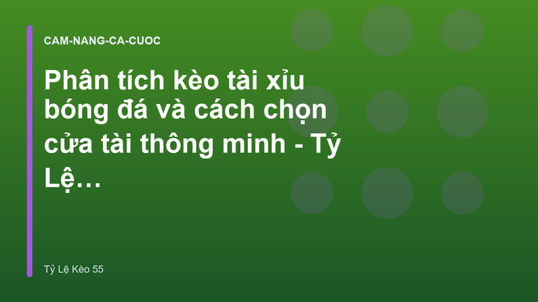 Phân tích kèo tài xỉu bóng đá và cách chọn cửa tài thông minh - Tỷ Lệ Kèo 55