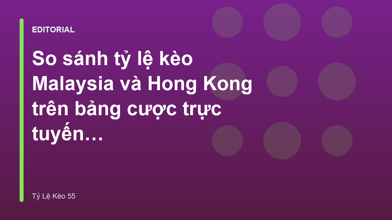 So sánh tỷ lệ kèo Malaysia và Hong Kong trên bảng cược